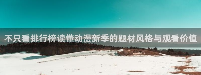 汗汗漫画全集阅读:不只看排行榜读懂动漫新季的题材风格与观看价值配图