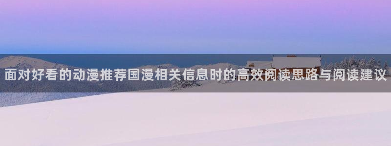 汗汗漫画最新完结:面对好看的动漫推荐国漫相关信息时的高效阅读思路与阅读建议配图