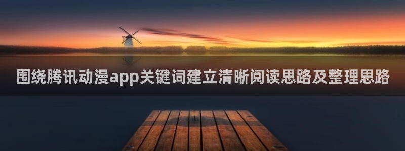 汗汗漫画精选大全:围绕腾讯动漫app关键词建立清晰阅读思路及整理思路配图