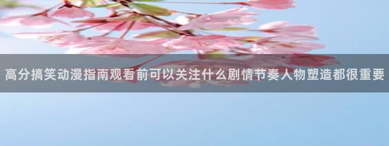 汗汗漫画阅读完整版:高分搞笑动漫指南观看前可以关注什么剧情节奏人物塑造都很重要配图